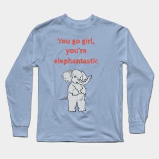 You go girl, you are elephantastic- Funny cute kawaii quote for motivation and feminist empowerment Long Sleeve T-Shirt